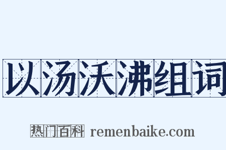 以汤沃沸组词是什么意思的图片